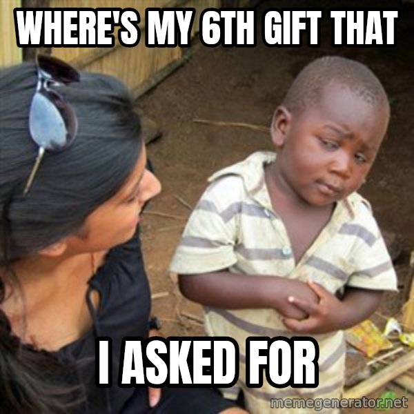 Skeptical 3rd World Kid meme: Where's my 6th gift that / I asked for