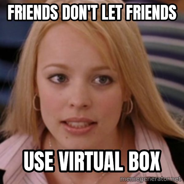 mean girls meme: friends don't let friends / use virtual box