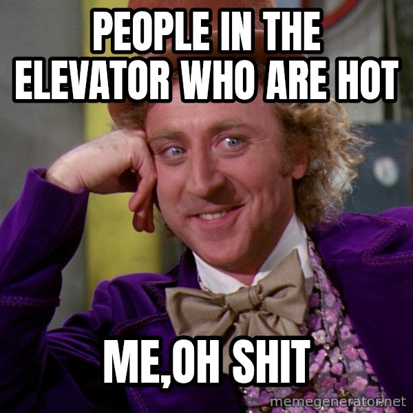 Willy Wonka meme: people in the elevator who are hot / Me,oh shit