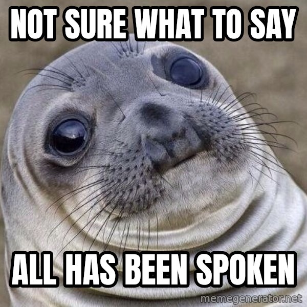 Awkward Seal meme: not sure what to say / all has been spoken