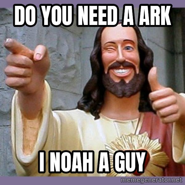 buddy jesus meme: do you need a ark / i noah a guy