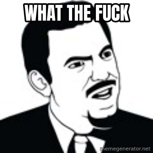 Are you serious face  meme: What the fuck