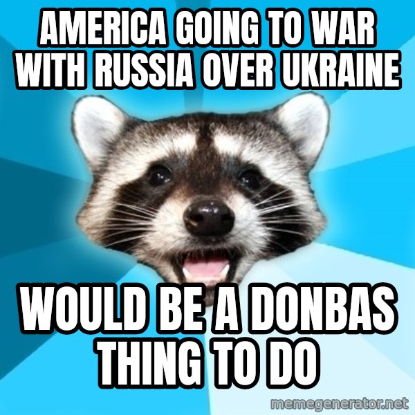 Lame Pun Coon meme: america going to war with russia over ukraine / would be a donbas thing to do