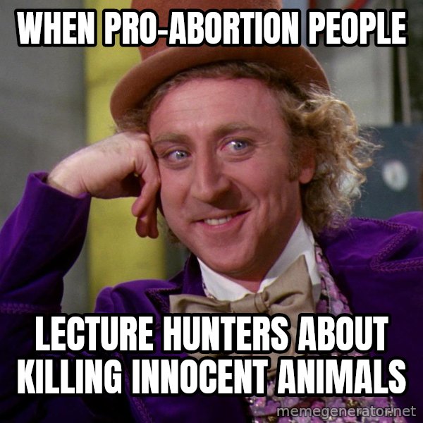 Willy Wonka meme: When Pro-Abortion people / Lecture hunters about killing innocent animals