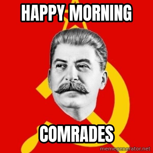 Stalin Says meme: Happy Morning / Comrades