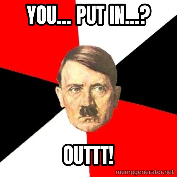 Advice Hitler meme: You... put in...? / Outtt!