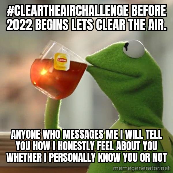 Kermit The Frog Drinking Tea meme: #cleartheairchallenge Before 2022 begins lets clear the air. / Anyone who messages me I will tell you how I honestly feel about you whether I personally know you or not
