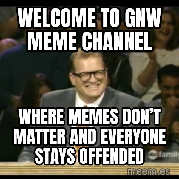 Whose Line meme: Welcome to GNW meme channel / Where memes don’t matter and everyone stays offended