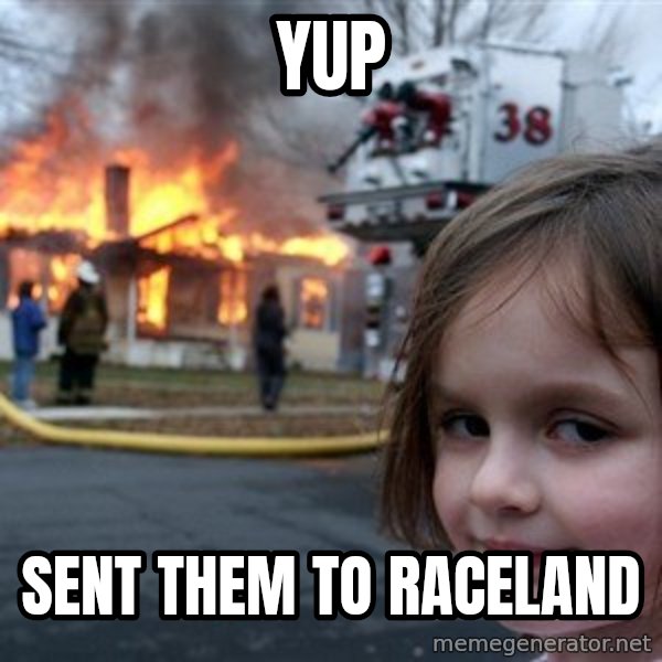 Disaster Girl meme: YUP / Sent them to Raceland