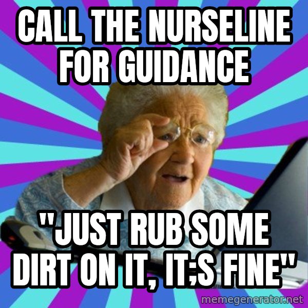 old lady meme: Call the NurseLine for guidance / "Just rub some dirt on it, it;s fine"