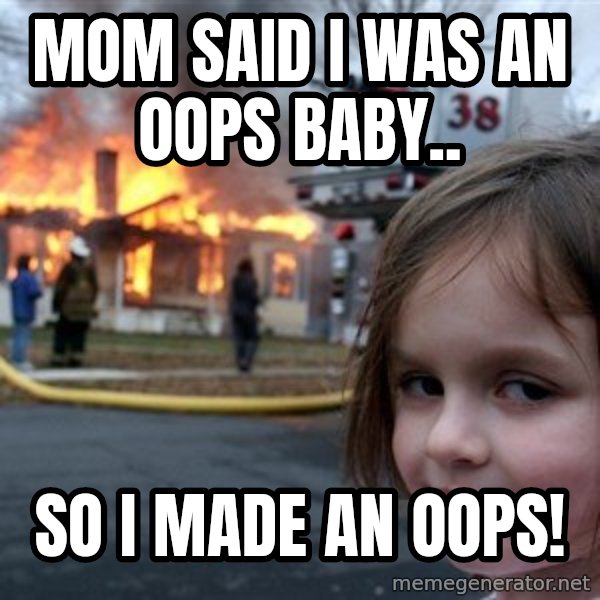 Disaster Girl meme: Mom said I was an Oops baby.. / So I made an Oops!