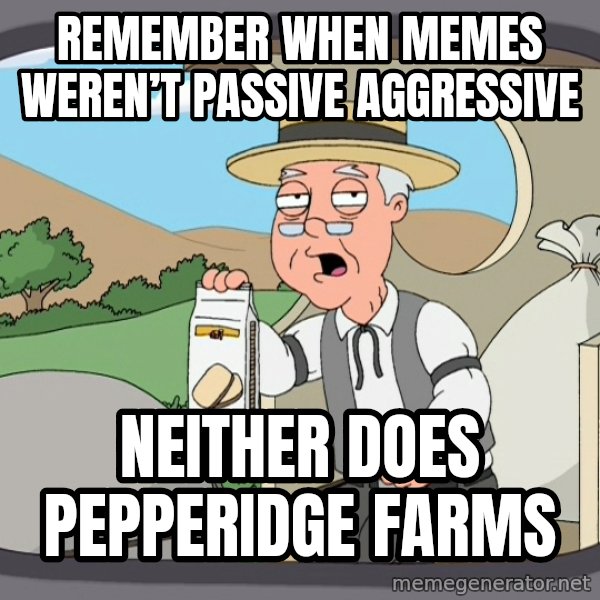 Pepperidge Farm Remembers Meme meme: Remember when Memes weren’t passive aggressive / Neither does Pepperidge Farms