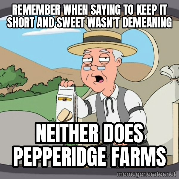 Pepperidge Farm Remembers Meme meme: Remember when saying to keep it short and sweet wasn’t demeaning / Neither Does Pepperidge Farms