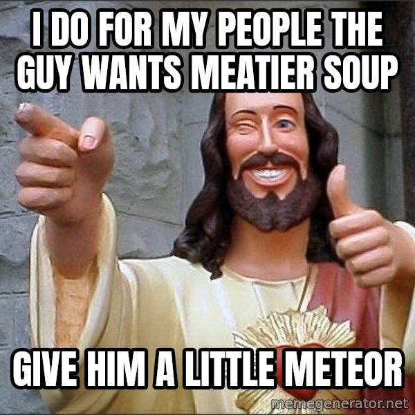 Jesus meme: I do for my people the guy wants meatier soup / give him a little meteor