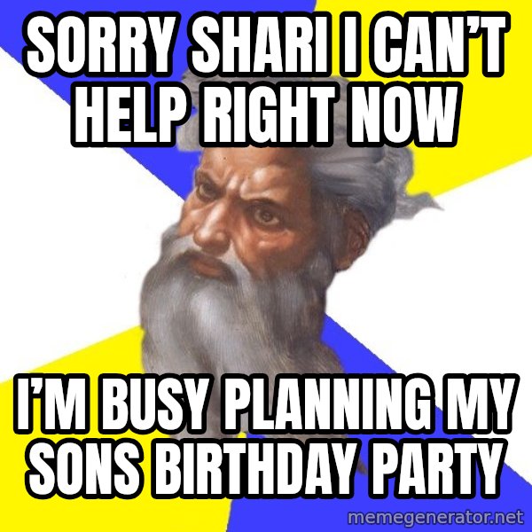 God meme: Sorry Shari I can’t help right now / I’m busy planning my sons birthday party
