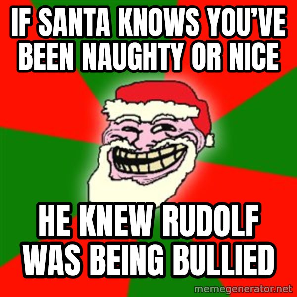 Santa Claus Troll Face meme: If Santa knows you’ve been naughty or nice / He knew Rudolf was being bullied