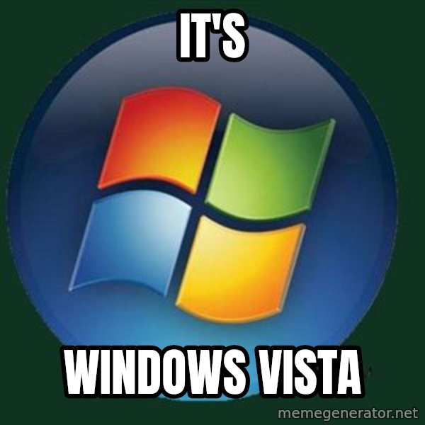 Windows meme: it's / Windows Vista