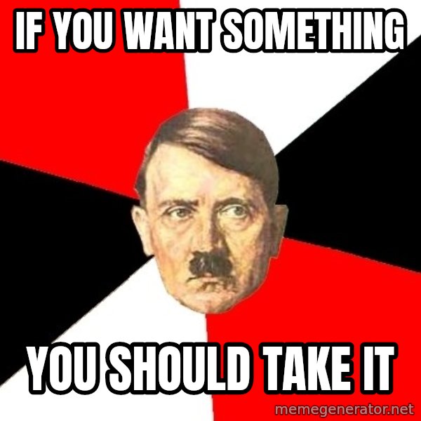 Advice Hitler meme: If you want something / you should take it
