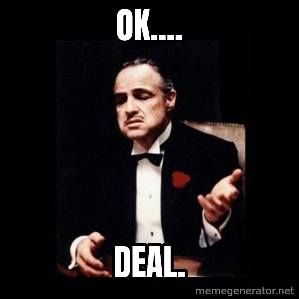 The Godfather meme: Ok.... / Deal.