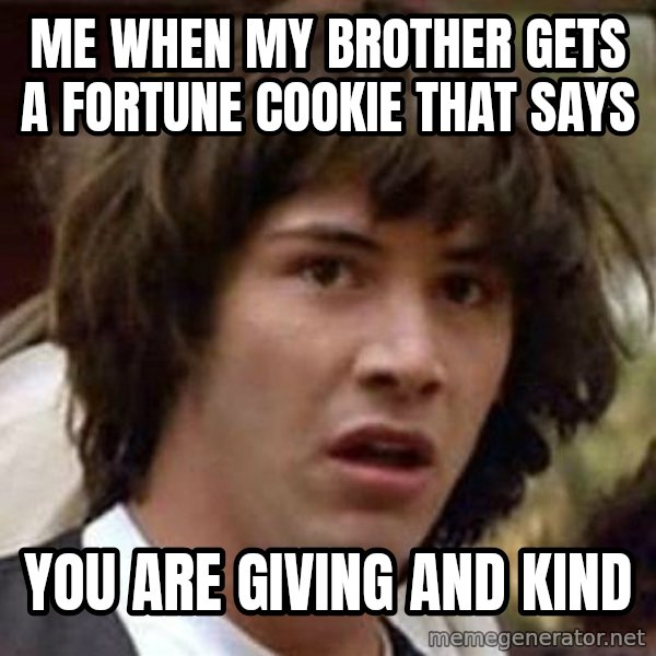 Conspiracy Keanu meme: Me when my brother gets a fortune cookie that says / You are giving and kind