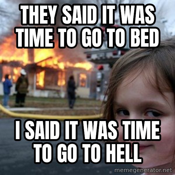 Disaster Girl meme: they said it was time to go to bed / i said it was time to go to hell