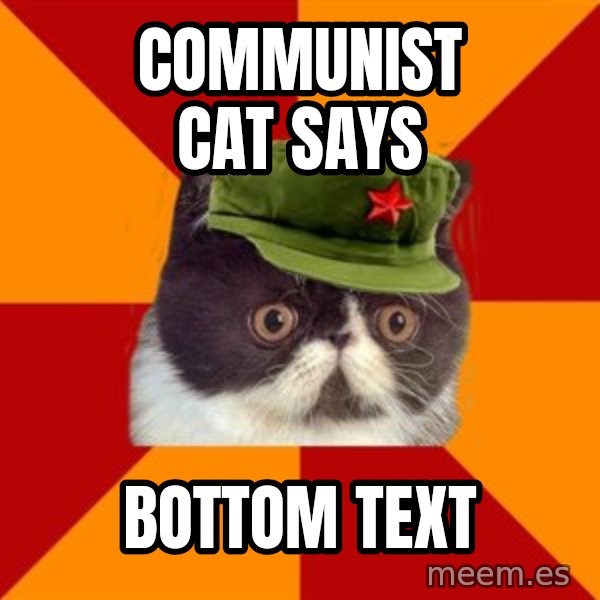 Communist Cat meme: Communist Cat says / bottom text