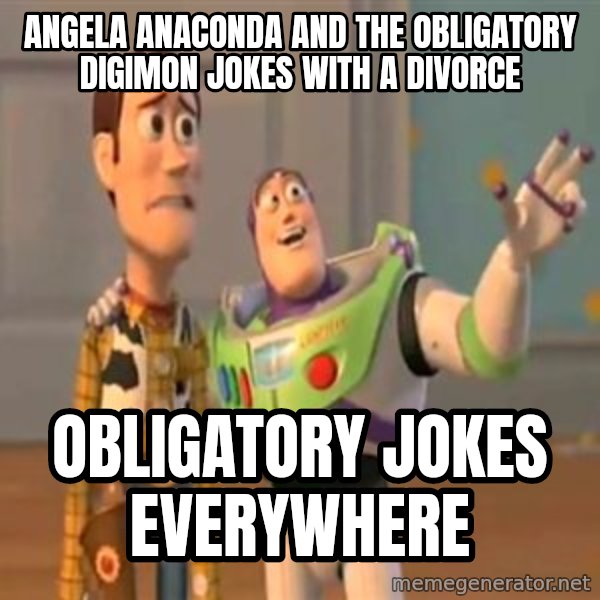 X, X Everywhere  meme: Angela Anaconda and the obligatory Digimon jokes with a divorce / Obligatory jokes everywhere