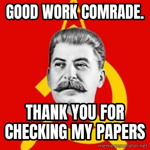 Stalin Says meme: Good work Comrade. / Thank you for checking my papers