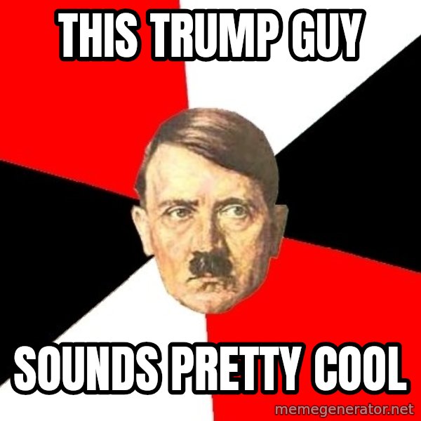Advice Hitler meme: This trump guy / sounds pretty cool