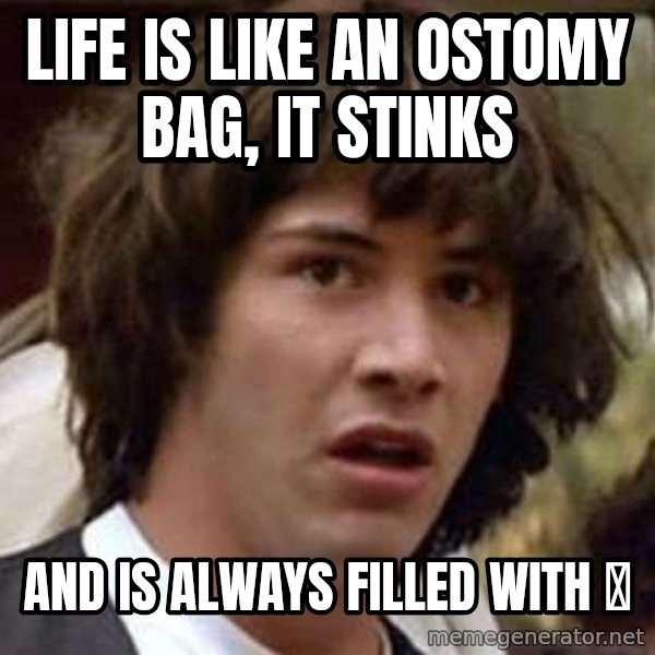 Conspiracy Keanu meme: Life is like an ostomy bag, it stinks / And is always filled with 💩