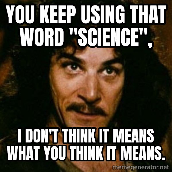 You keep using that word, I don't think it means what you think it means meme: You keep using that word "science", / I don't think it means what you think it means.