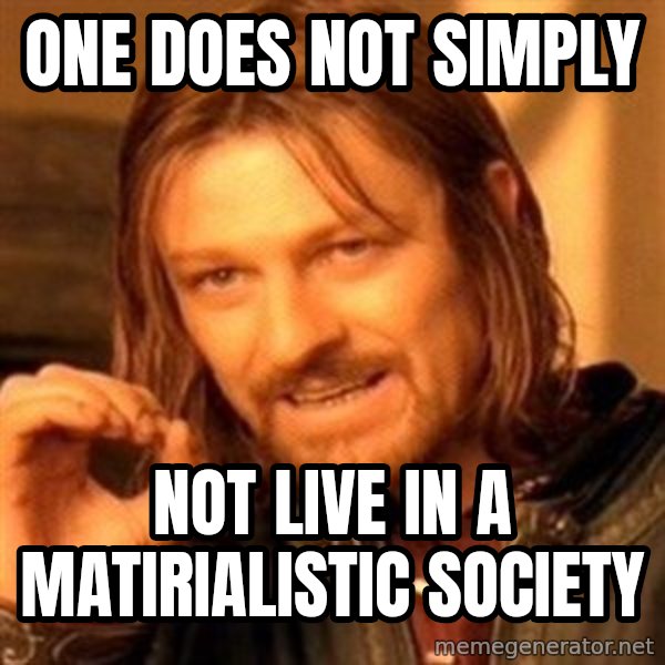One Does Not Simply meme: one does not simply / not live in a matirialistic society