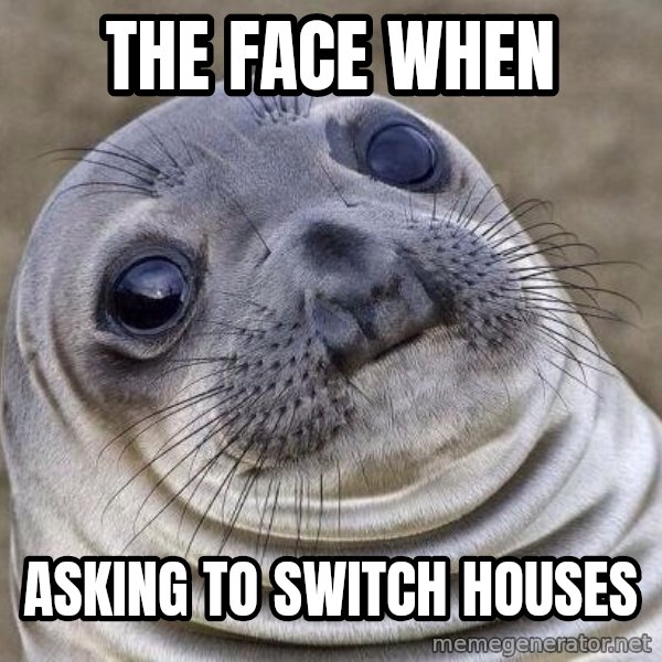 Awkward Seal meme: the face when / asking to switch houses