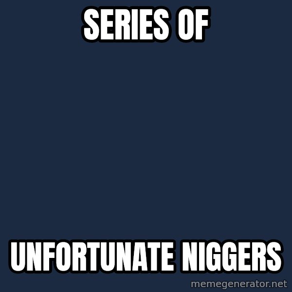 Blank Black meme: Series of / Unfortunate Niggers