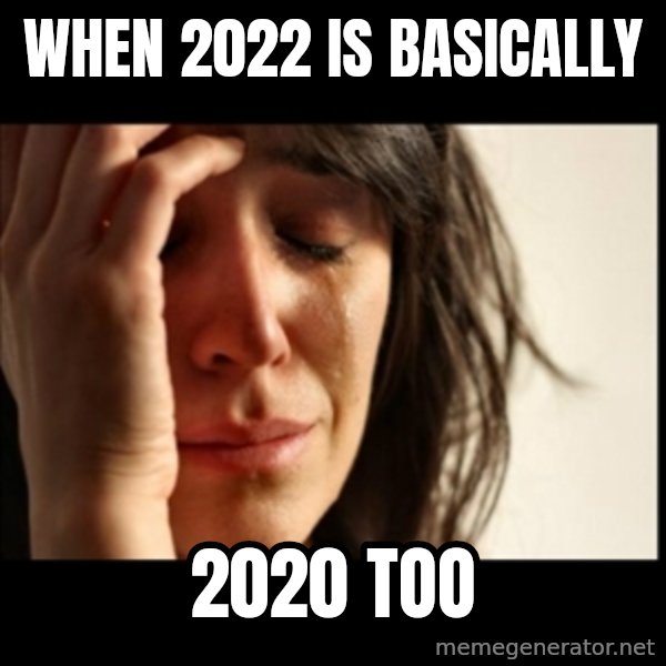 First World Problems meme: when 2022 is basically / 2020 too