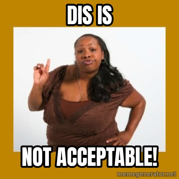 Angry Black Woman meme: dis is / not acceptable!