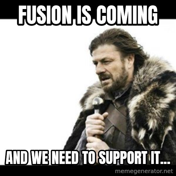 Winter is Coming meme: FUSION is coming / And we need to support it...