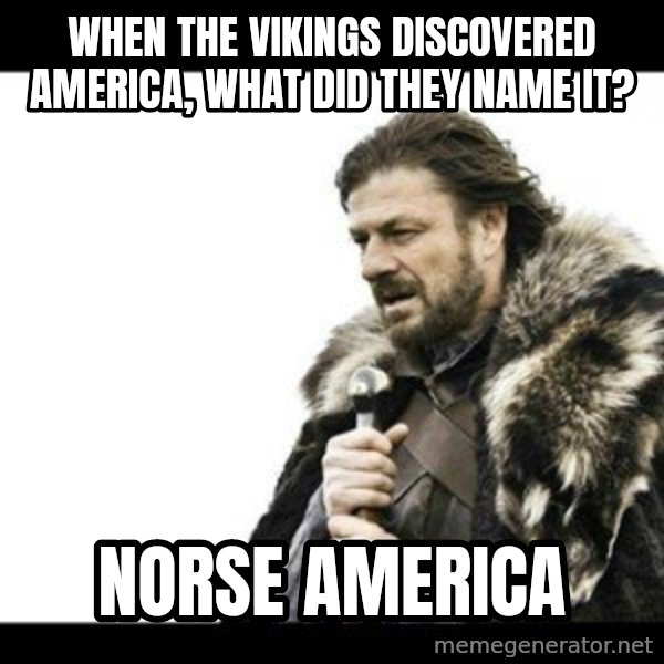 Winter is Coming meme: When the Vikings discovered America, what did they name it? / Norse America
