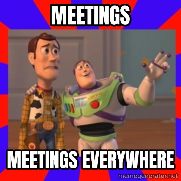 X, X Everywhere  meme: Meetings / Meetings everywhere