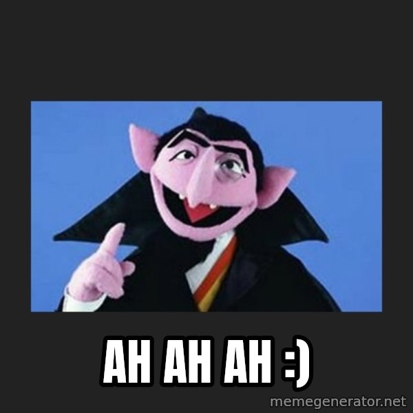 The Count from Sesame Street meme: Ah ah ah :)