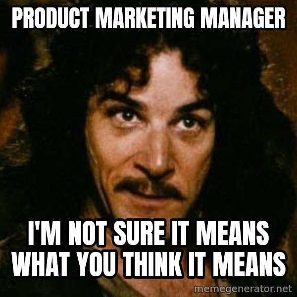You keep using that word, I don't think it means what you think it means meme: Product Marketing manager / i'm not sure it means what you think it means