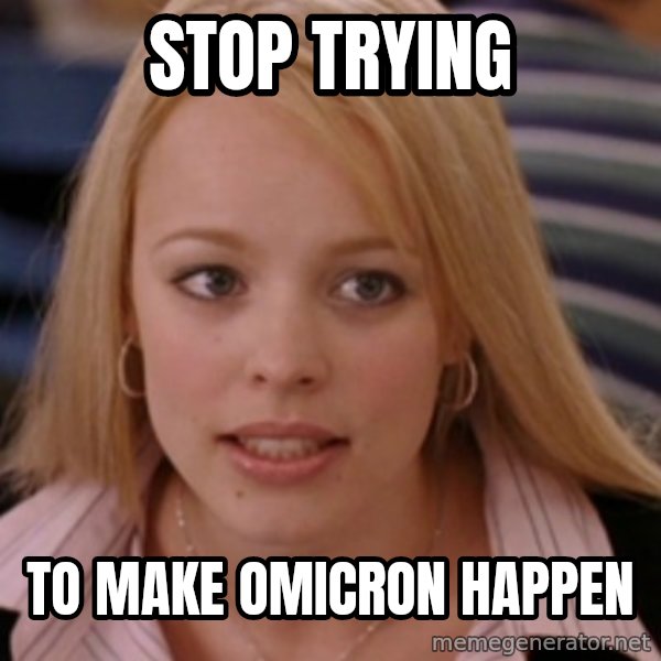 mean girls meme: Stop trying / to make Omicron happen