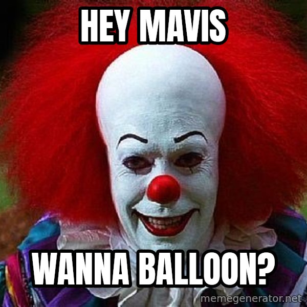 Pennywise the Clown meme: Hey Mavis / Wanna Balloon?