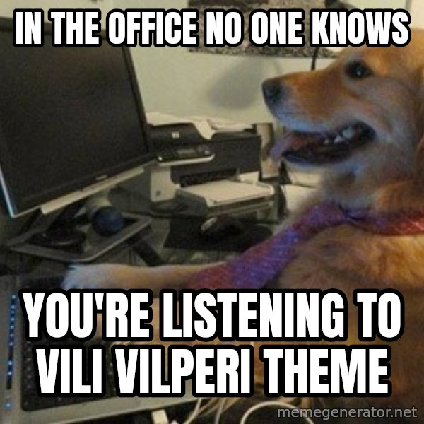 I have no idea what I'm doing - Dog with Tie meme: In the office no one knows / you're listening to vili vilperi theme