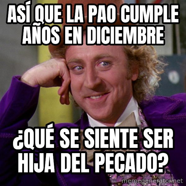 Willy Wonka meme: Así que la Pao cumple años en Diciembre / ¿qué se siente ser hija del pecado?