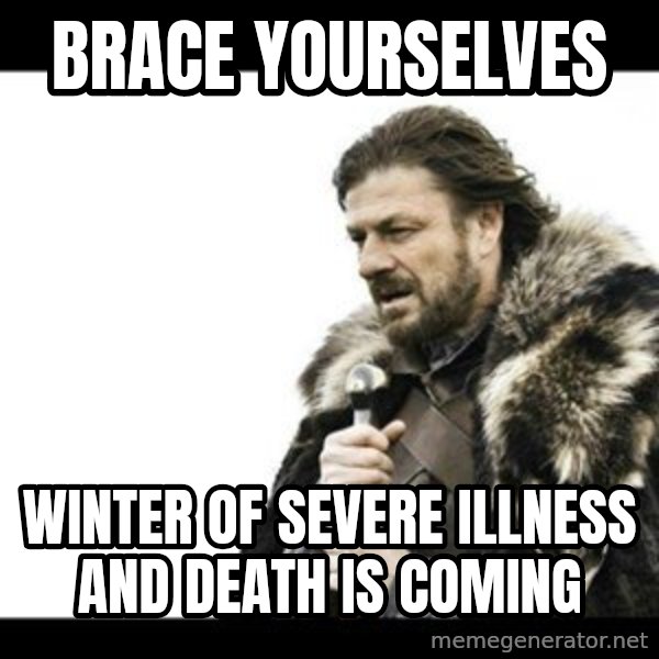 Winter is Coming meme: Brace Yourselves / Winter of severe illness and death is coming