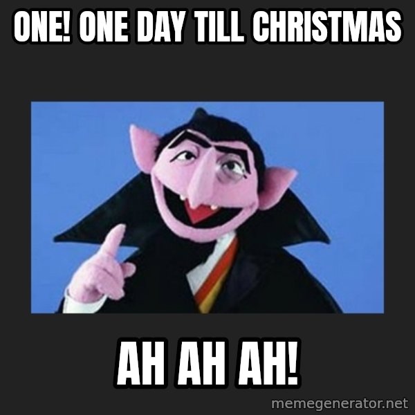 The Count from Sesame Street meme: ONE! One day till Christmas / Ah Ah Ah!