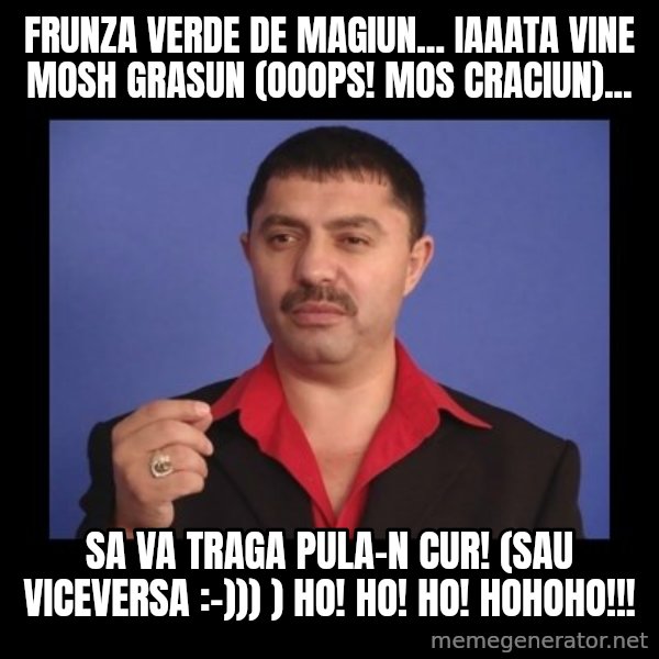 Manelistul Nicolae Guta meme: Frunza verde de magiun... iaaata vine Mosh Grasun (Ooops! Mos Craciun)... / Sa va traga pula-n cur! (sau viceversa :-))) )  Ho! Ho! Ho! Hohoho!!!