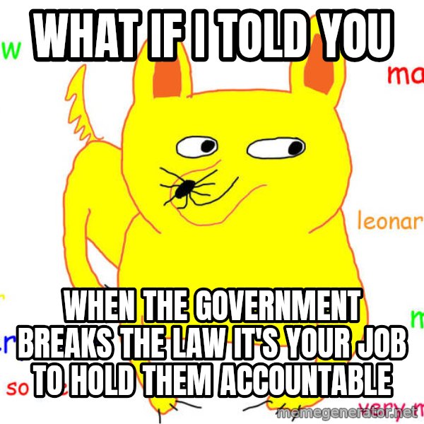 What If I Told You meme: What if I told you / when the government breaks the law it's your job to hold them accountable