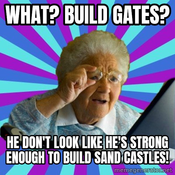 old lady meme: What? Build gates? / he don't look like he's strong enough to build sand castles!